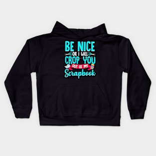 Be Nice Or I Will Crop You Out Of My Scrapbook Funny Kids Hoodie
